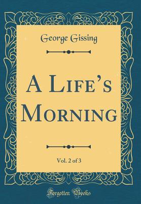 Read A Life's Morning, Vol. 2 of 3 (Classic Reprint) - George Gissing file in ePub