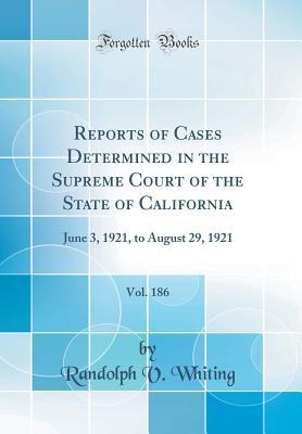 Read Reports of Cases Determined in the Supreme Court of the State of California, Vol. 186: June 3, 1921, to August 29, 1921 (Classic Reprint) - Randolph V Whiting file in PDF