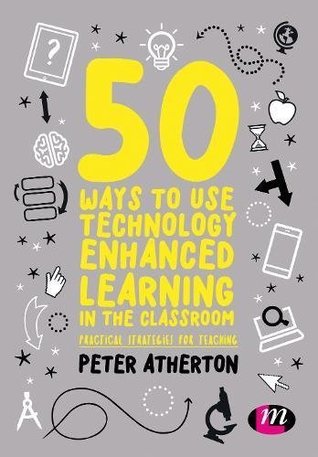 Read 50 Ways to Use Technology Enhanced Learning in the Classroom: Practical strategies for teaching - Peter Atherton | PDF