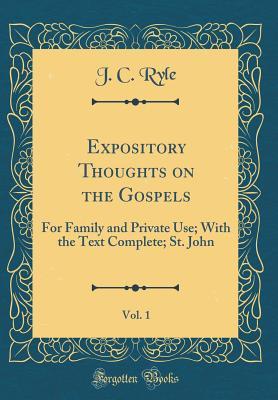 Download Expository Thoughts on the Gospels, Vol. 1: For Family and Private Use; With the Text Complete; St. John (Classic Reprint) - J.C. Ryle | PDF