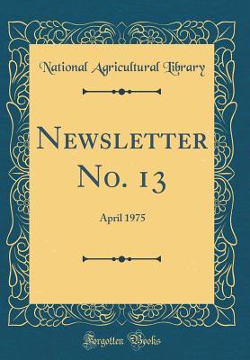 Read Online Newsletter No. 13: April 1975 (Classic Reprint) - National Agricultural Library file in PDF