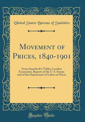 Download Movement of Prices, 1840-1901: From Sauerbeck's Tables, London Economist, Reports of the U. S. Senate and of the Department of Labor on Prices (Classic Reprint) - U.S. Bureau of Statistics file in PDF