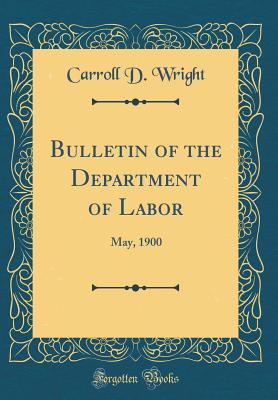 Download Bulletin of the Department of Labor: May, 1900 (Classic Reprint) - Carroll Davidson Wright file in ePub