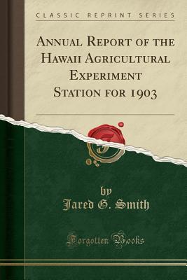 Download Annual Report of the Hawaii Agricultural Experiment Station for 1903 (Classic Reprint) - Jared Gage Smith file in ePub