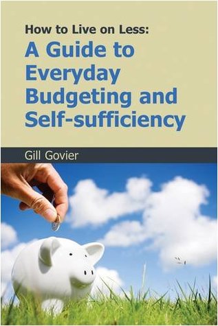 Read Online How to Live on Less: A Guide to Everyday Budgeting and Self-sufficiency - Gill Govier file in PDF