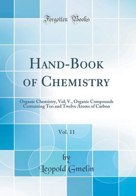 Download Hand-Book of Chemistry, Vol. 11: Organic Chemistry, Vol; V., Organic Compounds Containing Ten and Twelve Atoms of Carbon (Classic Reprint) - Leopold Gmelin file in ePub