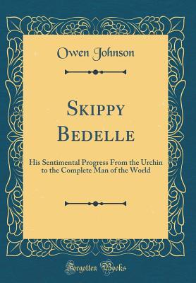 Download Skippy Bedelle: His Sentimental Progress from the Urchin to the Complete Man of the World (Classic Reprint) - Owen Johnson | PDF
