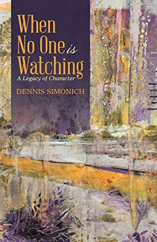 Full Download When No One Is Watching: A Legacy of Character - Dennis Simonich file in PDF
