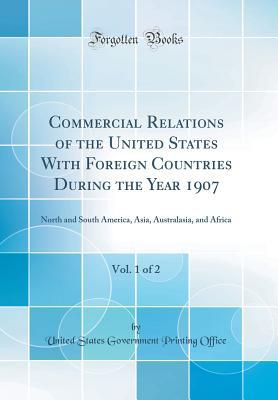 Read Online Commercial Relations of the United States with Foreign Countries During the Year 1907, Vol. 1 of 2: North and South America, Asia, Australasia, and Africa (Classic Reprint) - U.S. Government Printing Office | ePub