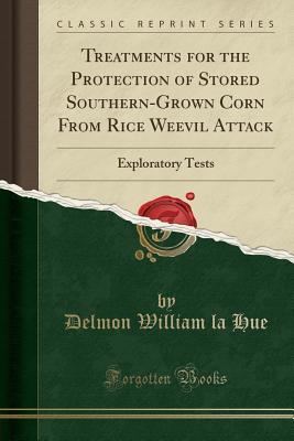 Read Online Treatments for the Protection of Stored Southern-Grown Corn from Rice Weevil Attack: Exploratory Tests (Classic Reprint) - Delmon William La Hue | PDF