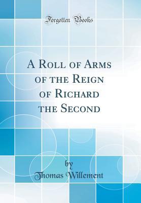 Read A Roll of Arms of the Reign of Richard the Second (Classic Reprint) - Thomas Willement file in PDF