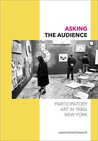 Download Asking the Audience: Participatory Art in 1980s New York - Adair Rounthwaite | PDF
