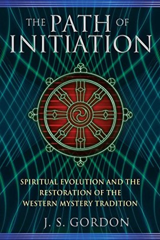 Read The Path of Initiation: Spiritual Evolution and the Restoration of the Western Mystery Tradition - J.S. Gordon | ePub