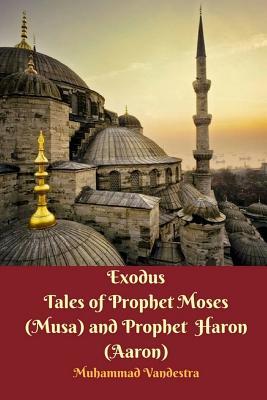 Read Exodus Tales of Prophet Moses (Musa) & Prophet Haron (Aaron) - Muhammad Vandestra | ePub