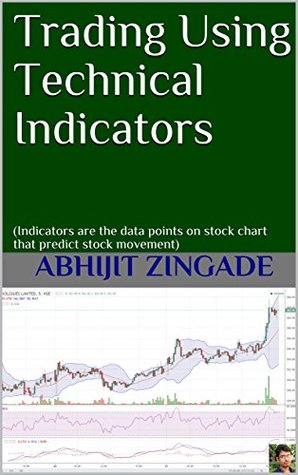 Read Trading Using Technical Indicators: (Indicators are the data points on stock chart that predict stock movement) - Abhijit Zingade | PDF
