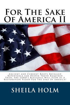 Full Download For the Sake of America II: Restore America Truth Revealed Step by Step Plan Provided for the Sake of America! - Sheila Holm file in PDF