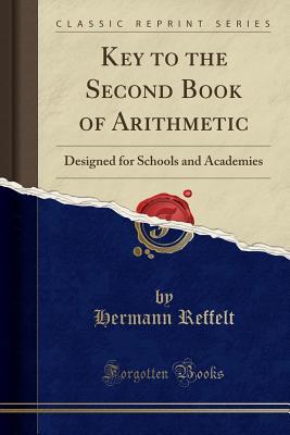Read Online Key to the Second Book of Arithmetic: Designed for Schools and Academies (Classic Reprint) - Hermann Reffelt file in ePub