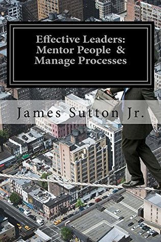 Read Online Effective Leaders: Mentor People & Manage Processes (Prequel Book 1) - James Sutton file in PDF