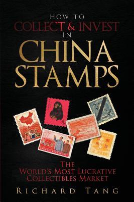 Read How to Collect & Invest in China Stamps: The World's Most Lucrative Collectibles Market - Richard Tang file in PDF