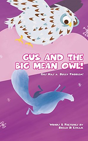 Full Download Gus and the Big Mean Owl!: Gus Has A Bully Problem! (Gus the Squirrel Book 4) - Brian Isham | PDF