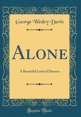 Download Alone: A Beautiful Land of Dreams (Classic Reprint) - George Wesley Davis file in ePub