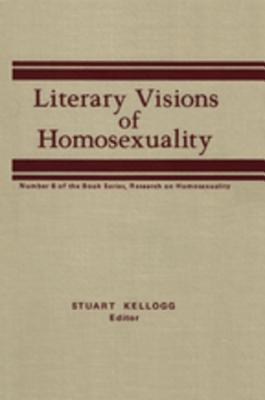 Full Download Literary Visions of Homosexuality: No 6 of the Book Series, Research on Homosexualty - Stuart Kellogg | ePub