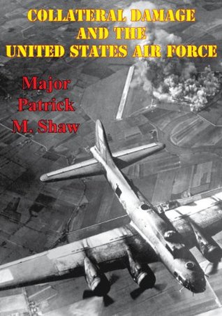 Full Download Collateral Damage And The United States Air Force - Major Patrick M. Shaw file in ePub
