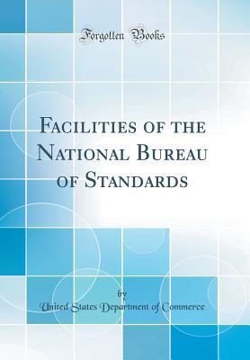 Read Online Facilities of the National Bureau of Standards (Classic Reprint) - U.S. Department of Commerce | ePub