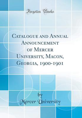 Download Catalogue and Annual Announcement of Mercer University, Macon, Georgia, 1900-1901 (Classic Reprint) - Mercer University file in PDF