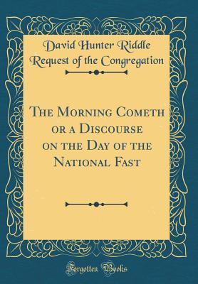 Read The Morning Cometh or a Discourse on the Day of the National Fast (Classic Reprint) - David Hunter Riddle Reques Congregation | ePub