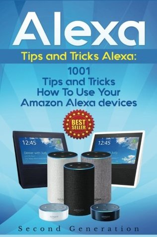 Full Download Alexa: 1001 Tips and Tricks How To Use Your Amazon Alexa devices (Amazon Echo, Second Generation Echo, Echo Show, Amazon Echo Look, Echo Plus, Echo Spot, Echo Dot, Echo Tap, Echo Connect) - Alexa Adams | ePub