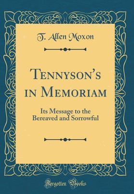Read Online Tennyson's in Memoriam: Its Message to the Bereaved and Sorrowful (Classic Reprint) - T. Allen Moxon | ePub