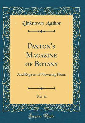 Full Download Paxton's Magazine of Botany, Vol. 13: And Register of Flowering Plants (Classic Reprint) - Unknown | PDF