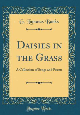 Read Daisies in the Grass: A Collection of Songs and Poems (Classic Reprint) - George Linnaeus Banks | ePub