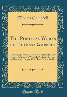 Download The Poetical Works of Thomas Campbell: Comprising Several Pieces Not Contained in Any Former Edition; To Which Is Prefixed a Revised and Improved Biographical Sketch of the Author (Classic Reprint) - Thomas Campbell | PDF