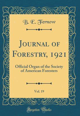 Full Download Journal of Forestry, 1921, Vol. 19: Official Organ of the Society of American Foresters (Classic Reprint) - Bernhard Eduard Fernow | ePub