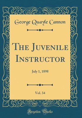 Read The Juvenile Instructor, Vol. 34: July 1, 1898 (Classic Reprint) - George Q. Cannon | ePub