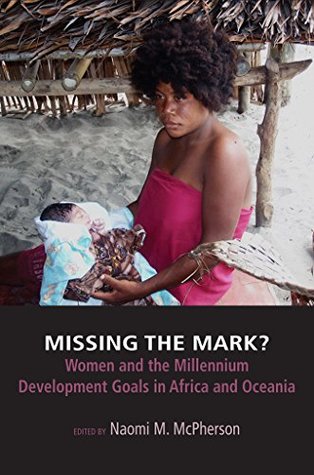 Read Online Missing the Mark?: Women and the Millennium Development Goals in Africa and Oceania - Naomi McPherson file in ePub