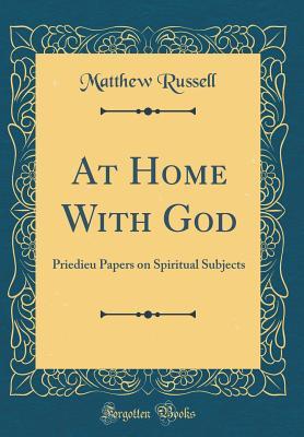 Read Online At Home with God: Priedieu Papers on Spiritual Subjects (Classic Reprint) - Matthew Russell file in PDF