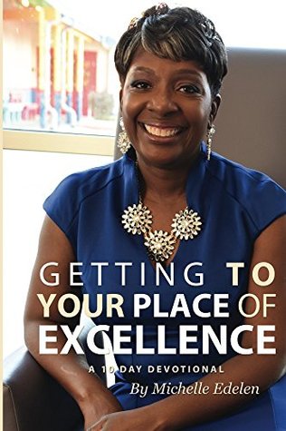 Full Download Getting To Your Place of Excellence: A 10 Day Devotional - Michelle J. Edelen | ePub