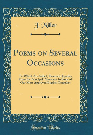 Full Download Poems on Several Occasions: To Which Are Added, Dramatic Epistles from the Principal Characters in Some of Our Most Approved English Tragedies (Classic Reprint) - J. Miller | ePub