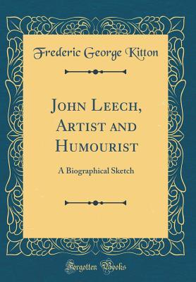 Download John Leech, Artist and Humourist: A Biographical Sketch (Classic Reprint) - Frederic George Kitton file in PDF
