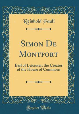 Read Simon de Montfort: Earl of Leicester, the Creator of the House of Commons (Classic Reprint) - Reinhold Pauli file in ePub