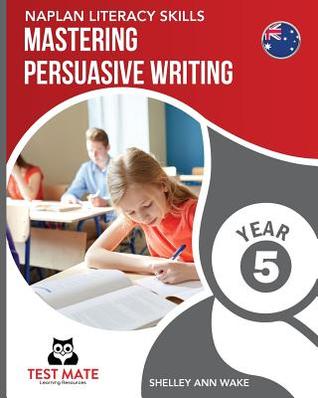 Download Naplan Literacy Skills Mastering Persuasive Writing Year 5 - Shelley Ann Wake file in PDF