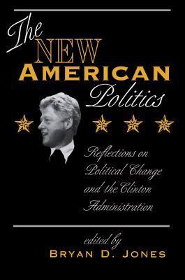 Full Download The New American Politics: Reflections on Political Change and the Clinton Administration - Bryan D Jones | PDF