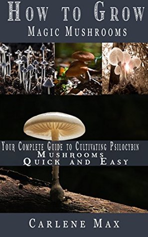 Full Download HOW TO GROW MAGIC MUSHROOMS: Your Complete Guide to Cultivating Psilocybin Mushrooms Easy And Quick - Carlene Max file in PDF