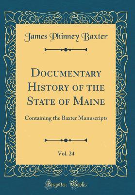 Read Online Documentary History of the State of Maine, Vol. 24: Containing the Baxter Manuscripts (Classic Reprint) - James Phinney Baxter | ePub
