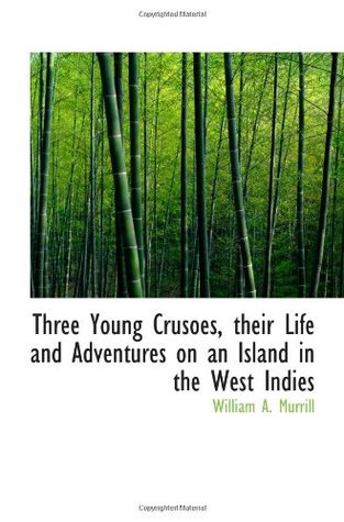 Full Download Three Young Crusoes, their Life and Adventures on an Island in the West Indies - William A. Murrill file in PDF