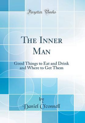 Download The Inner Man: Good Things to Eat and Drink and Where to Get Them (Classic Reprint) - Daniel O'Connell | ePub