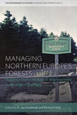 Read Managing Northern Europe's Forests: Histories from the Age of Improvement to the Age of Ecology - K Jan Oosthoek file in PDF